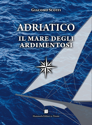 Giacomo Scotti - Adriatico, il mare degli ardimentosi